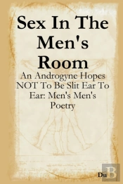 Sex In The Men'S Room: An Androgyne Hopes Not To Be Slit Ear To Ear: Men'S Men'S Poetry