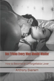 Sex Tricks Every Man Should Master: How