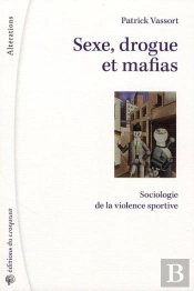 Sexe, Drogue Et Mafias ; Sociologie De La Violence Sportive