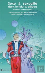Sexe Et Sexualite, Dans Le Futur Et Ailleurs - Volume 1 : Autres Mondes