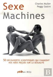 Sexe Machines ; 50 Découvertes Scientifiques Qui Changent Nos Idées Reçues Sur La Sexualité