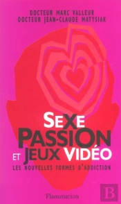 Sexe, Passion Et Jeux Video ; Les Nouvelles Formes D'Addiction