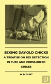 Sexing Day-Old Chicks - A Treatise On Sex Detection In Pure And Cross-Breed Chicks