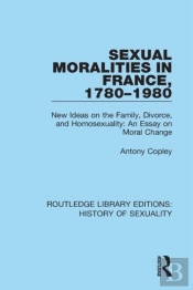 Sexual Moralities In France, 1780-1980