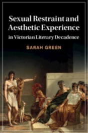 Sexual Restraint And Aesthetic Experience In Victorian Literary Decadence