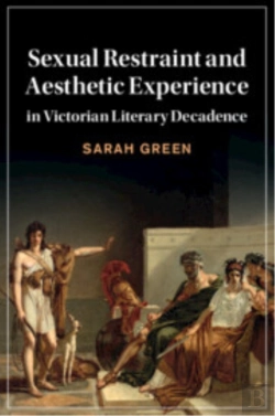 Bertrand.pt - Sexual Restraint And Aesthetic Experience In Victorian Literary Decadence