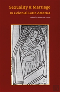 Bertrand.pt - Sexuality And Marriage In Colonial Latin America
