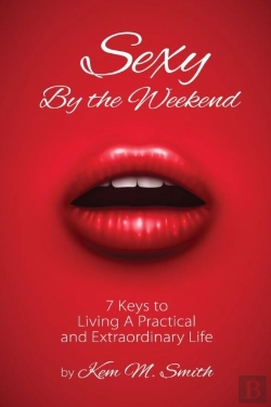 Bertrand.pt - Sexy By The Weekend: 7 Keys To Living A Practical And Extraordinary Life