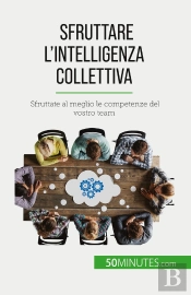 Sfruttare L'Intelligenza Collettiva : Sfruttate Al Meglio Le Competenze Del Vostro Team