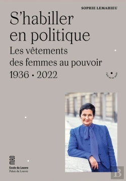 Bertrand.pt - S'Habiller En Politique ; Les Vêtements Des Femmes Au Pouvoir, 1936-2022