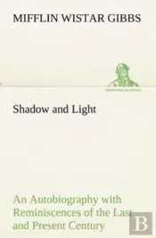 Shadow And Light An Autobiography With Reminiscences Of The Last And Present Century