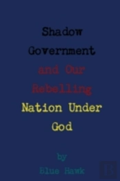 Shadow Government And Our Rebelling Nation Under God
