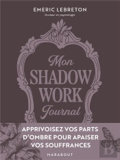 Shadow Work Journal : Apprivoisez Vos Parts D'Ombre Pour Apaiser Vos Souffrances