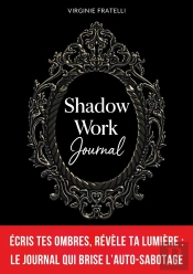 Shadow Work Journal : Écris Tes Ombres, Révèle Ta Lumière : Journal De Shadow Work En Français Pour Briser L'Auto-Sabotage, Transformer Tes Croyances Limitantes Et Passer À L'Action En 90 Jours
