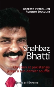 Shahbaz Bhatti ; Chrétien Et Pakistanais Jusqu'A Son Dernier Souffle