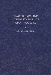 Shakespeare And Interpretation, Or What You Will