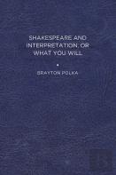Shakespeare And Interpretation, Or What You Will