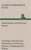 Shakespeare And Precious Stones Treating Of The Known References Of Precious Stones In Shakespeare'S Works, With Comments As To The Origin Of His Material, The Knowledge Of The Poet Concerning Preciou