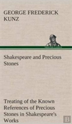 Bertrand.pt - Shakespeare And Precious Stones Treating Of The Known References Of Precious Stones In Shakespeare'S Works, With Comments As To The Origin Of His Material, The Knowledge Of The Poet Concerning Preciou