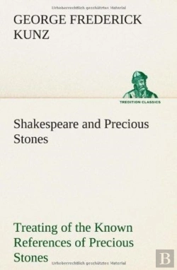 Bertrand.pt - Shakespeare And Precious Stones Treating Of The Known References Of Precious Stones In Shakespeare'S Works, With Comments As To The Origin Of His Material, The Knowledge Of The Poet Concerning Preciou
