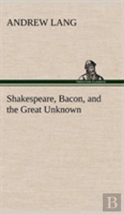 Shakespeare, Bacon, And The Great Unknown