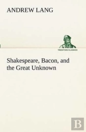 Shakespeare, Bacon, And The Great Unknown