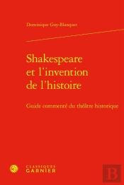 Shakespeare Et L'Invention De L'Histoire ; Guide Commenté Du Théâtre Historique