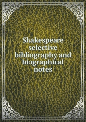Shakespeare Selective Bibliography And Biographical Notes