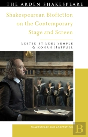 Shakespearean Biofiction On The Contemporary Stage And Screen