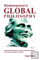 Shakespeare'S Global Philosophy: Exploring Shakespeare'S Nature-Based Philosophy In His Sonnets, Plays And Globe