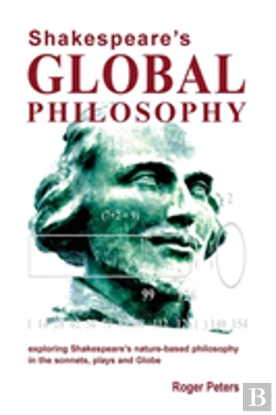 Bertrand.pt - Shakespeare'S Global Philosophy: Exploring Shakespeare'S Nature-Based Philosophy In His Sonnets, Plays And Globe