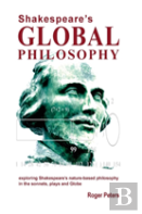 Shakespeare'S Global Philosophy: Exploring Shakespeare'S Nature-Based Philosophy In His Sonnets, Plays And Globe