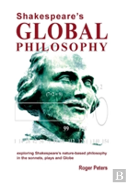 Bertrand.pt - Shakespeare'S Global Philosophy: Exploring Shakespeare'S Nature-Based Philosophy In His Sonnets, Plays And Globe