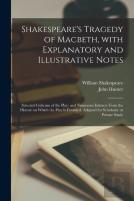 Shakespeare'S Tragedy Of Macbeth, With Explanatory And Illustrative Notes; Selected Criticism Of The Play; And Numerous Extracts From The History On Which The Play Is Founded. Adapted For Scholastic O