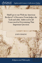 Shall I Go To War With My American Brethren? A Discourse From Judges The Xxth And 28th. Addressed To All Concerned In Determining That Important Question
