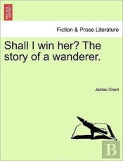 Shall I Win Her? The Story Of A Wanderer