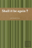 Shall It Be Again ?