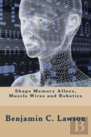 Shape Memory Alloys, Muscle Wires And Robotics