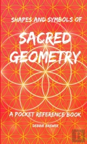Shapes And Symbols Of Sacred Geometry, A Pocket Reference Book