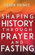 Shaping History Through Prayer And Fasting (Enlarged/Expanded)