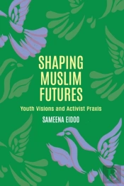 Shaping Muslim Futures: Youth Visions An