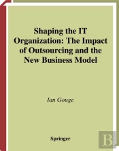 Shaping The It Organization - The Impact Of Outsourcing And The New Business Model