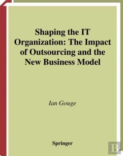 Bertrand.pt - Shaping The It Organization - The Impact Of Outsourcing And The New Business Model
