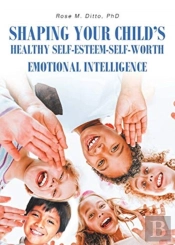 Shaping Your Child'S Healthy Self-Esteem-Self-Worth