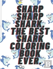 Sharp Sharp Shark, The Best Shark Coloring Book Ever.