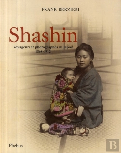 Bertrand.pt - Shashin ; Voyageurs Et Photographes Au Japon 1868-1912