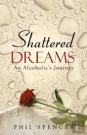 Shattered Dreams: An Alcoholic'S Journey