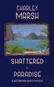 Shattered In Paradise; A Destination Death Mystery