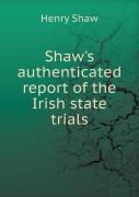 Shaw'S Authenticated Report Of The Irish State Trials