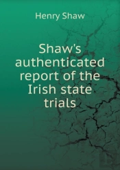Shaw'S Authenticated Report Of The Irish State Trials